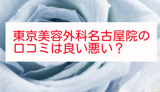 【評判悪い？】東京美容外科名古屋院を利用した54人の口コミ結果を暴露！