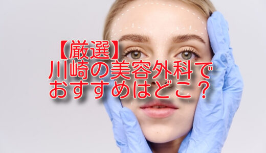 【厳選比較】川崎の美容外科おすすめ5選を正直ランキング！