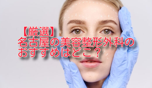 【厳選比較】名古屋の美容外科おすすめ5選を正直ランキング！